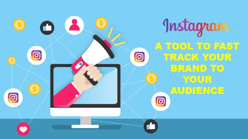 INSTAGRAM A TOOL TO FAST-TRACK YOUR BRAND TO YOUR AUDIENCE