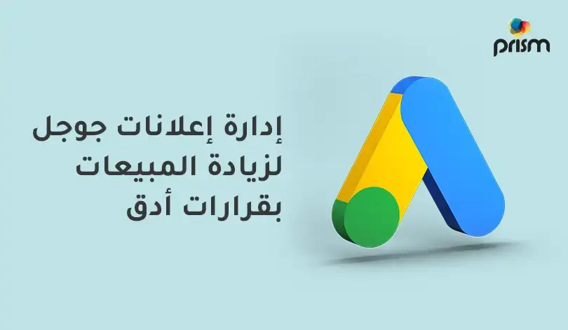 إدارة إعلانات جوجل لزيادة المبيعات بقرارات أدق