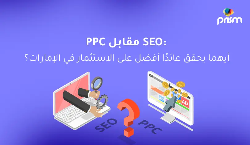 PPC مقابل SEO: أيهما يحقق عائدًا أفضل على الاستثمار في الإمارات؟