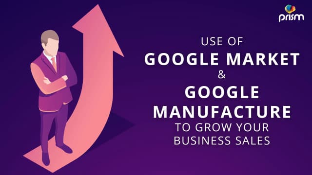 USE OF GOOGLE MARKET AND GOOGLE MANUFACTURE TO GROW YOUR BUSINESS SALES