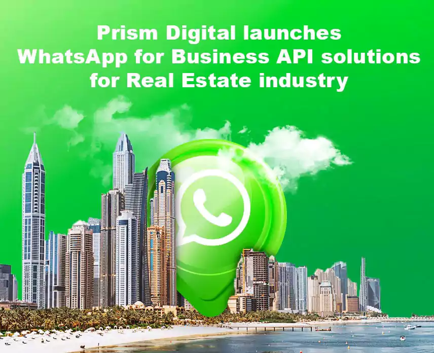 Prism Digital launches WhatsApp for Business API solutions exclusively for Real Estate businesses across the UAE